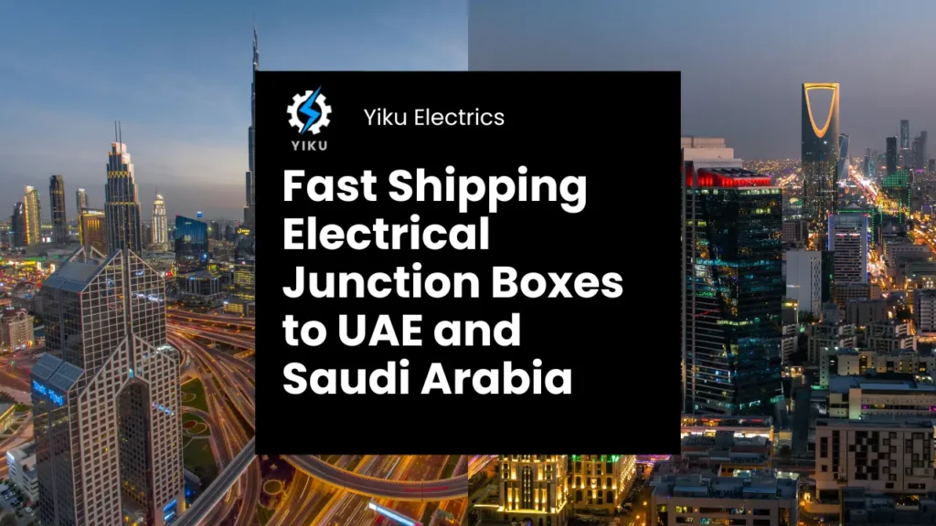Durable electrical boxes manufactured in China for fast export to UAE and Saudi Arabia